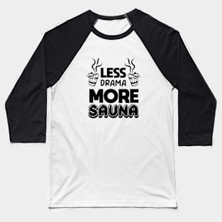 Less drama more sauna Sauna lovers Sauna Goers Funny Comic Baseball T-Shirt